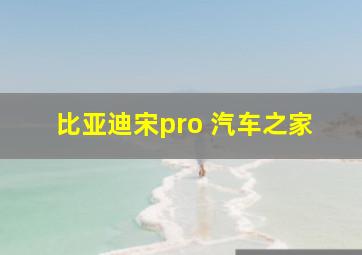 比亚迪宋pro 汽车之家